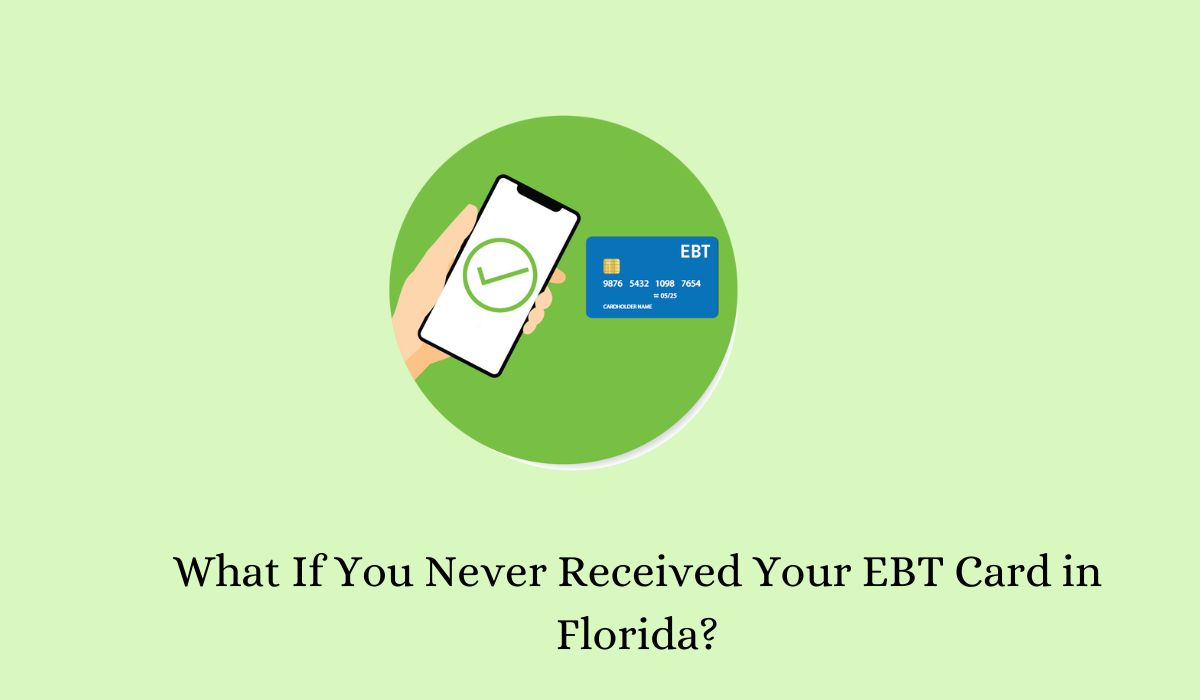 What If You Never Received Your EBT Card in Florida