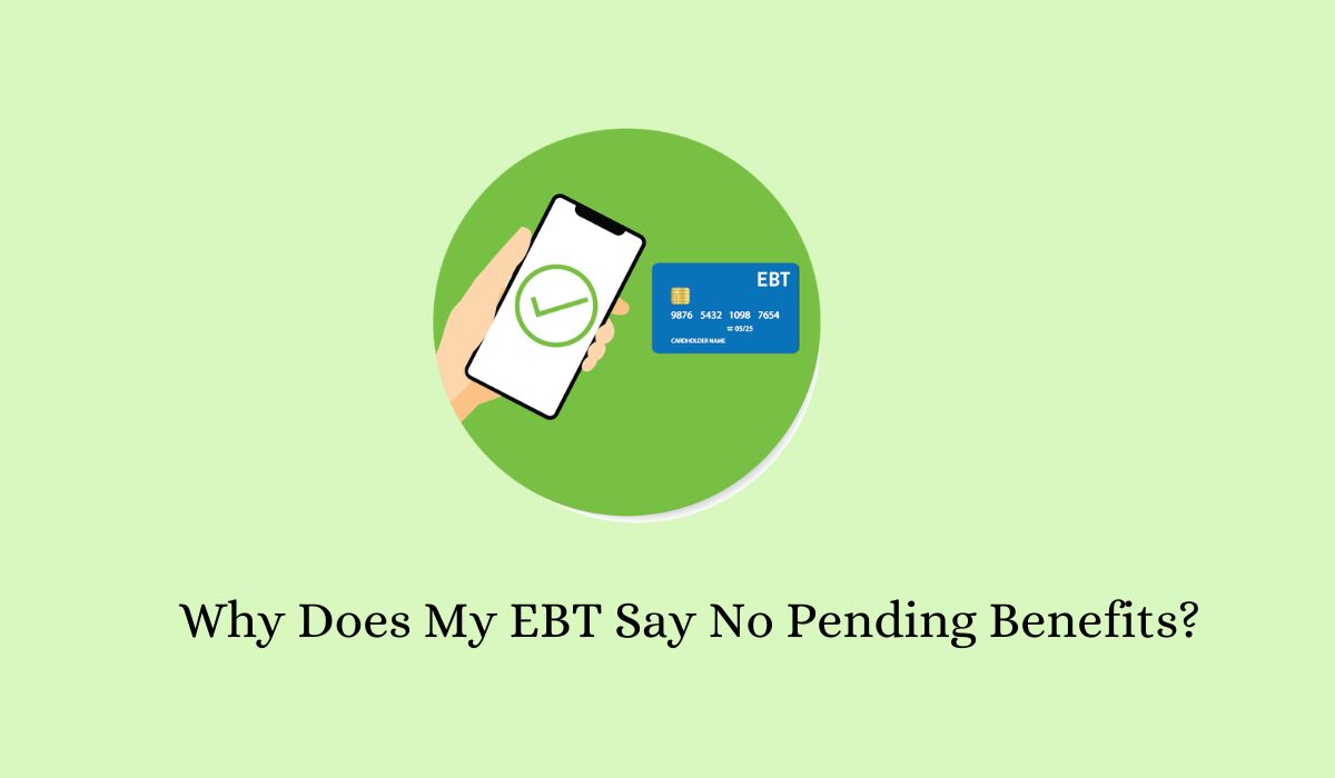 Why Does My EBT Say No Pending Benefits